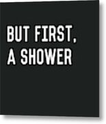 But First A Shower- Art By Linda Woods Metal Print