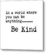 In A World Where You Can Be Anything, Be Kind - Motivational Quote Print - Typography Poster Metal Print