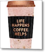 Life Happens Coffee Helps Metal Print