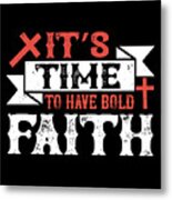 Its Time To Have Bold Faith #1 Metal Print