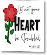 Let Not Your Heart Be Troubled - Flower Metal Print