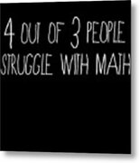 4 Out Of 3 People Struggle With Math Metal Print