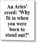 An Aries Creed Why Fit In When You Were Born To Stand Out? Funny Zodiac Quote Metal Print