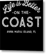 Anna Maria Island Fl Life Is Better On The Coast Print Metal Print