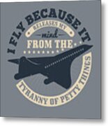 Aviation Gift I Fly Because It Releases My Mind From The Tyranny Of Petty Things Funny Metal Print