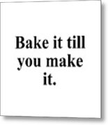 Bake It Till You Make It. Metal Print