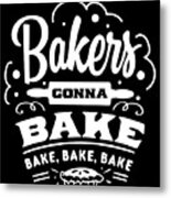 Bakers Gonna Bake Metal Print