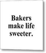 Bakers Make Life Sweeter. Metal Print