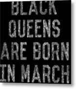 Black Queens Are Born In March Metal Print