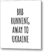 Brb Running Away To Ukraine Funny Gift For Ukrainian Traveler Metal Print