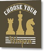 Chess Lover Gift Choose Your Weapon Metal Print
