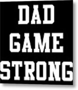 Dad Game Strong Metal Print