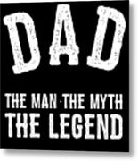 Dad The Man The Myth The Legend Metal Print