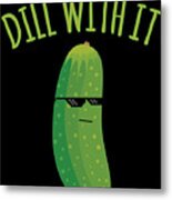 Dill With It Funny Pickle Metal Print