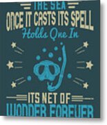 Diver Gift The Sea Once It Casts Its Spell Holds One In Its Net Of Wonder Forever Funny Diving Metal Print