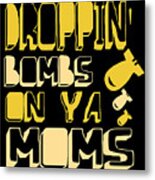 Droppin Bombs On Ya Moms Metal Print