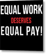 Equal Work Deserves Equal Pay Metal Print