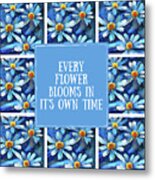 Every Flower Blooms In It's Own Time Metal Print