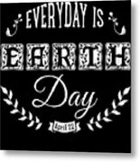 Everyday Is Earth Day Metal Print