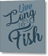 Fishing Gift Live Long And Fish Quote Funny Fisher Gag Metal Print