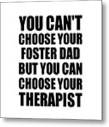 Foster Dad You Can't Choose Your Foster Dad But Therapist Funny Gift Idea Hilarious Witty Gag Joke Metal Print
