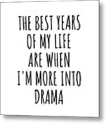 Funny Drama The Best Years Of My Life Gift Idea For Hobby Lover Fan Quote Inspirational Gag Metal Print