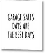 Funny Garage Sales Days Are The Best Days Gift Idea For Hobby Lover Fan Quote Inspirational Gag Metal Print