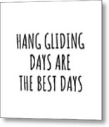Funny Hang Gliding Days Are The Best Days Gift Idea For Hobby Lover Fan Quote Inspirational Gag Metal Print