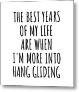 Funny Hang Gliding The Best Years Of My Life Gift Idea For Hobby Lover Fan Quote Inspirational Gag Metal Print
