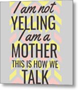 Funny Mother Quote Yelling Is How We Talk Metal Print