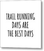 Funny Trail Running Days Are The Best Days Gift Idea For Hobby Lover Fan Quote Inspirational Gag Metal Print