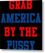 Grab America By The Pussy Metal Print