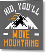 Hiking Gift Kid You'll Move Mountains Metal Print