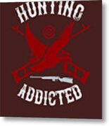 Hunter Gift Hunting Addicted Funny Hunting Quote Metal Print