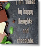 I Am Fueled By Happy Thoughts And Chocolate Metal Print