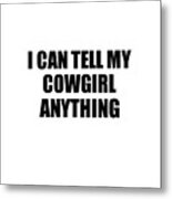 I Can Tell My Cowgirl Anything Cute Confidant Gift Best Love Quote Warmth Saying Metal Print