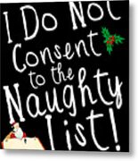 I Do Not Consent To The Naughty List Funny Christmas Metal Print