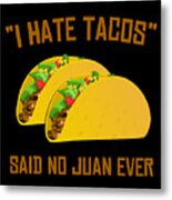 I Hate Tacos Said No Juan Ever Funny Mexican Metal Print