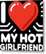 I Love My Hot Girlfriend Metal Print