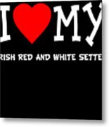 I Love My Irish Red And White Setter Dog Breed Metal Print