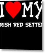 I Love My Irish Red Setter Dog Breed Metal Print