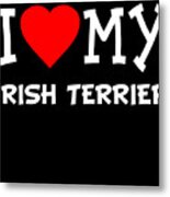 I Love My Irish Terrier Dog Breed Metal Print