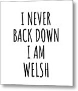 I Never Back Down I'm Welsh Funny Wales Gift For Men Women Strong Nation Pride Quote Gag Joke Metal Print