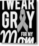 I Wear Grey For My Mom Metal Print