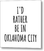 I'd Rather Be In Oklahoma City Funny Traveler Gift For Men Women City Lover Nostalgia Present Idea Quote Gag Metal Print