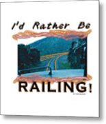 I'd Rather Be Railing 2 Metal Print