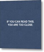 If You Can Read This You Are Too Close- Art By Linda Woods Metal Print