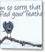 I'm Sorry Blue Jay Card Metal Print