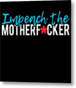 Impeach The Motherfucker Anti Trump Metal Print