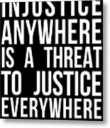 Injustice Anywhere Is A Threat To Justice Everywhere Metal Print